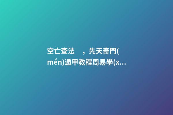 空亡查法，先天奇門(mén)遁甲教程周易學(xué)難解之謎